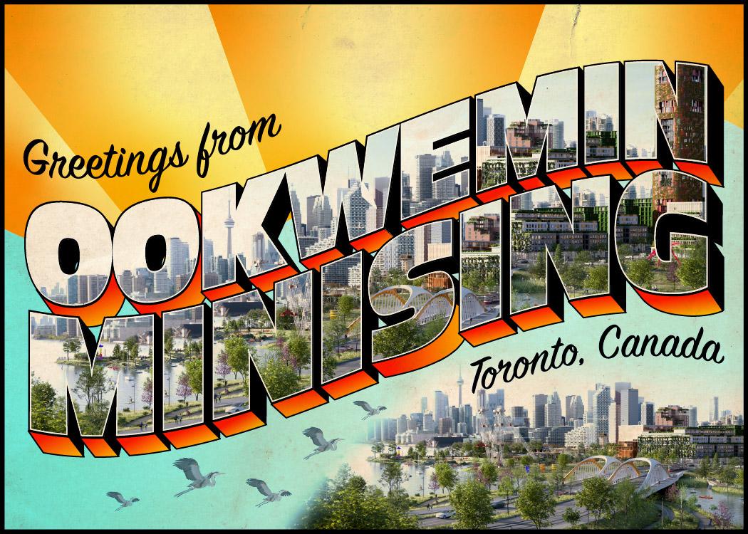 Postcard style graphic that reads: “Greetings from Ookwemin Minising, Toronto, Canada"