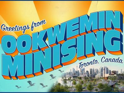 Postcard style graphic that reads: “Greetings from Ookwemin Minising, Toronto, Canada"