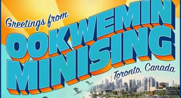 Postcard style graphic that reads: “Greetings from Ookwemin Minising, Toronto, Canada"